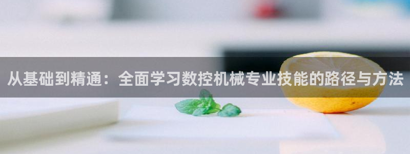 手机上怎么下载天辰娱乐：从基础到精通：全面学习数控机械专业技能的路径与方法